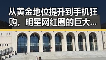 从黄金地位提升到手机狂购，明星网红圈的巨大反差与市场动向