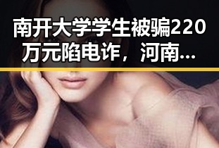 南开大学学生被骗220万元陷电诈，河南蛇咬伤高发引人担忧