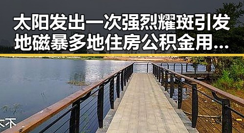 太阳发出一次强烈耀斑引发地磁暴多地住房公积金用途迎新变化