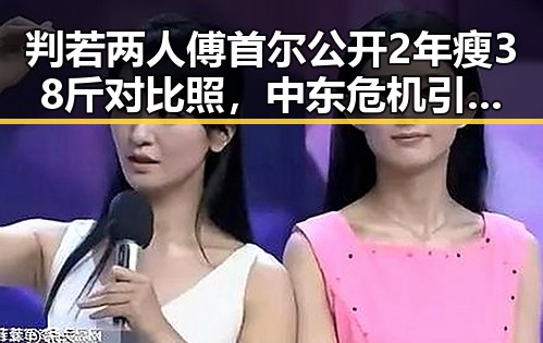 判若两人傅首尔公开2年瘦38斤对比照，中东危机引发日本“蕉绿”反应形成鲜明反差