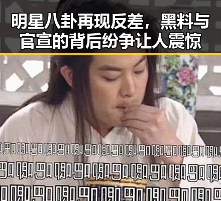 明星八卦再现反差，黑料与官宣的背后纷争让人震惊